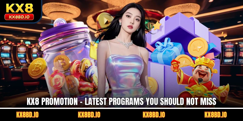 KX8 Promotion - Latest Programs You Should Not Miss