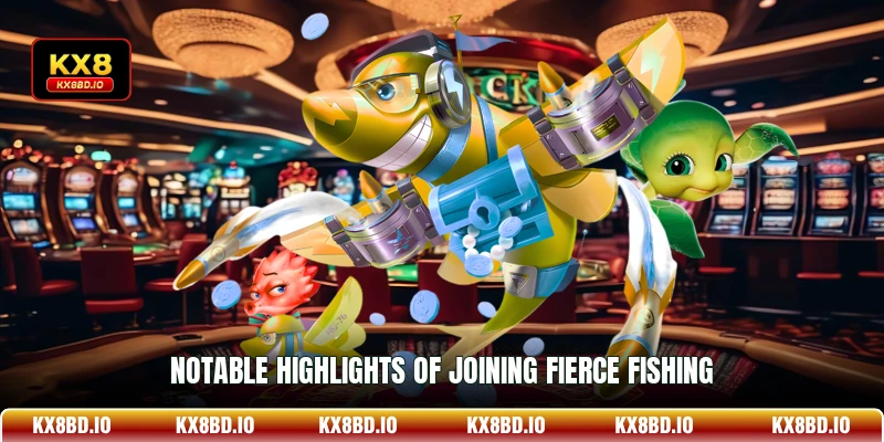 Notable highlights of joining Fierce Fishing