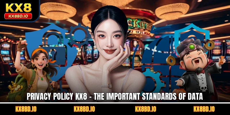 Privacy Policy KX8 - The Important Standards Of Data