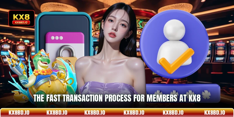 The fast transaction process for members at KX8